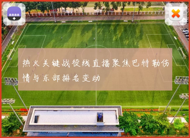 热火关键战役线直播聚焦巴特勒伤情与东部排名变动