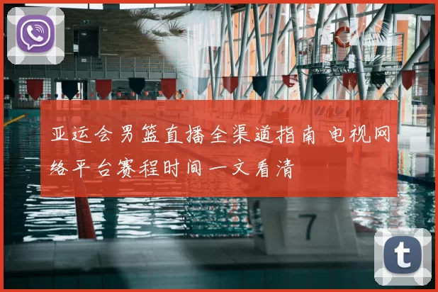 亚运会男篮直播全渠道指南 电视网络平台赛程时间一文看清