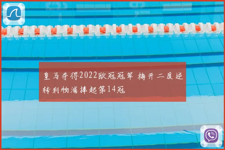 皇马夺得2022欧冠冠军 梅开二度逆转利物浦捧起第14冠