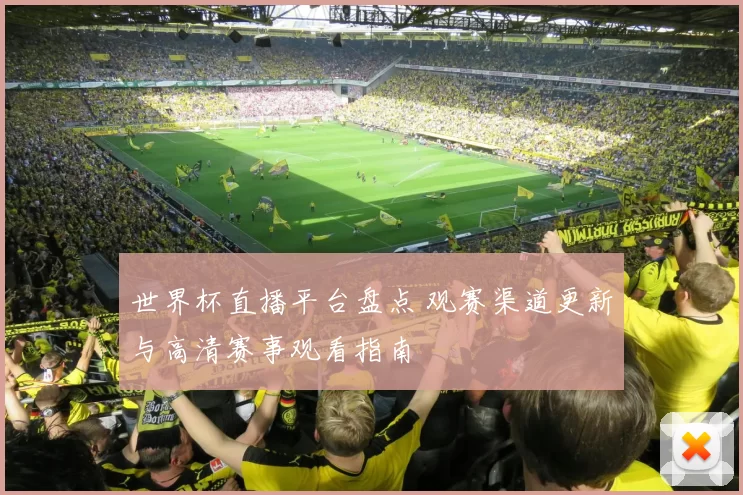世界杯直播平台盘点 观赛渠道更新与高清赛事观看指南